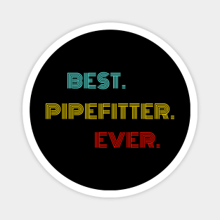 Best Pipefitter Ever - Nice Birthday Gift Idea Magnet